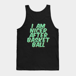 I am Nicer After Basketball Tank Top